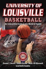 University Of Louisville Basketball: An Interactive Guide To The World Of Sports (Sports By The Numbers) - Daniel J. Brush, David Horne, Marc C.B. Maxwell, Keith Gaddie, Denny Crum