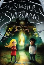 The Sinister Sweetness of Splendid Academy - Nikki Loftin