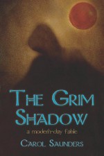 The Grim Shadow: A Modern-Day Fable - Carol Saunders