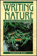 Writing Nature: An Ecological Reader For Writers - Carolyn Ross