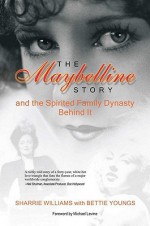 The Maybelline Story: And the Spirited Family Dynasty Behind It - Sharrie Williams, Michael A. Levine, Bettie B. Youngs