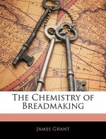 The Chemistry of Breadmaking - James Grant