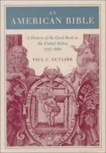 An American Bible: A History of the Good Book in the United States, 1777-1880 - Paul C. Gutjahr