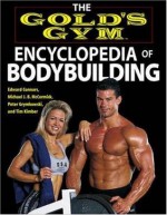 The Gold's Gym Encyclopedia of Bodybuilding (Gold's Gym series) - Edward Connors, Peter Grymkowski