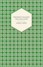 President Masaryk Tells His Story - Karel Čapek