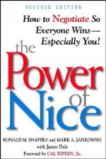 The Power of Nice: How to Negotiate So Everyone Wins - Especially You! - Ronald M. Shapiro, Mark A. Jankowski