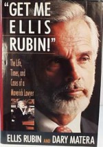Get Me Ellis Rubin: The Life, Times, and Cases of a Maverick Lawyer - Ellis Rubin, Dary Matera