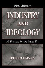 Industry and Ideology: I. G. Farben in the Nazi Era - Peter Hayes