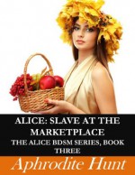 Alice: Slave at the Marketplace (Alice BDSM) - Aphrodite Hunt