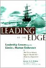 Leading at the Edge : Leadership Lessons from the Extraordinary Saga of Shackleton's Antarctic Expedition - Catherine McCarthy, Margaret P. Holtman, Dennis N.T. Perkins