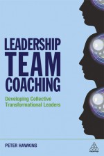 Leadership Team Coaching: Developing Collective Transformational Leadership - Peter Hawkins