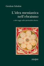 L'idea messianica nell'ebraismo e altri saggi sulla spiritualità ebraica - Gershom Scholem, Roberto Donatoni, Elisabetta Zevi