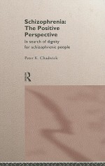 Schizophrenia: The Positive Perspective: In Search of Dignity for Schizophrenic People - Peter Chadwick