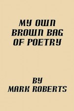 My Own Brown Bag of Poetry - Mark Roberts