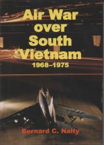 Air War Over South Vietnam, 1968-1975 - Bernard C. Nalty