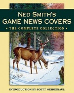 Ned Smith's Game News Covers: The Complete Collection - Scott Weidensaul