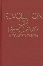 Revolution or Reform? A Confrontation - A.T. Ferguson, Herbert Marcuse, Karl Popper, A. Ferguson, Michael Aylward, Frederic L. Bender