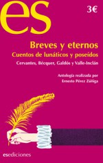 Breves y eternos. Cuentos de lunáticos y poseídos - Miguel de Cervantes Saavedra, Bécquer, Gustavo Adolfo, Pérez Galdós, Benito, Valle-Inclán, Ramón María del, Pérez Zúñiga, Ernesto