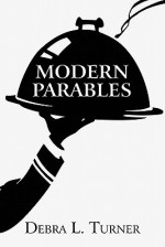 Modern Parables - Debra L. Turner