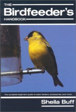 The Birdfeeder's Handbook - Sheila Buff