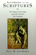 According to the Scriptures: The Origins of the Gospel and of the Church's Old Testament - Paul Matthews Van Buren