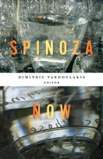 Spinoza Now - Dimitris Vardoulakis, Christopher Norris, Alain Badiou, Simon Duffy, Justin Clemens, Michael Mack, Arthur Jacobson, Warren Montag