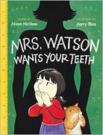 Mrs. Watson Wants Your Teeth - Alison McGhee, Harry Bliss, Paul Colin