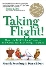 Taking Flight!: Master the DISC Styles to Transform Your Career, Your Relationships... Your Life - Merrick Rosenberg