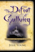 The Defeat of Gullvieg: Dragon Cliff Trilogy, Book Three - Julie Young