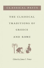 Classical Pasts: The Classical Traditions Of Greece And Rome - James I. Porter