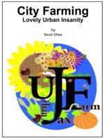 City Farming, Lovely Urban Insanity - Kevin Shea