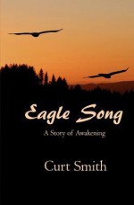 Eagle Song: A Story of Awakening - Curt Smith