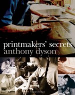 Printmakers' Secrets - Anthony Dyson