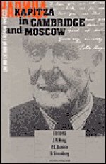 Kapitza in Cambridge and Moscow: Life and Letters of a Russian Physicist - P.L. Kapitsa