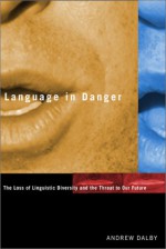 Language in Danger: The Loss of Linguistic Diversity and the Threat to Our Future - Andrew Dalby