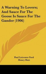 A Warning to Lovers; And Sauce for the Goose Is Sauce for the Gander (1906) - Paul Leicester Ford, Henry Hutt