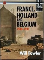 France, Holland, And Belgium (Blitzkrieg Campaigns Series #2) - Will Fowler