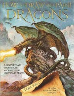 How to Draw and Paint Dragons: A Complete Course Built Around These Legendary Beasts - Tom Kidd