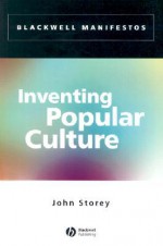 Inventing Popular Culture: From Folklore to Globalization - John Storey