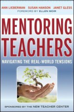 Mentoring Teachers: Navigating the Real-World Tensions - Ann Lieberman, Susan Hanson, Janet Gless, Ellen Moir