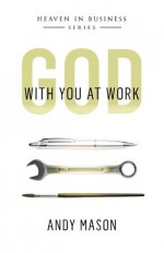 God With You at Work (Heaven in Business) - Andy Mason