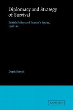 Diplomacy and Strategy of Survival: British Policy and Franco's Spain, 1940-41 - Denis Smyth