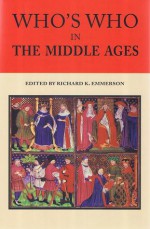 Who's Who in the Middle Ages - Richard K. Emmerson, Sandra Clayton-Emmerson