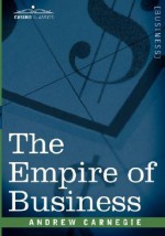 The Empire of Business - Andrew Carnegie