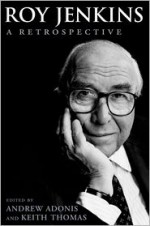 Roy Jenkins: A Retrospective - Andrew Adonis, Keith Thomas