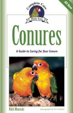 Conures: A Guide to Caring for Your Conure - Nikki Moustaki, Eric Ilasenko