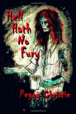 Hell Hath No Fury: A Collection - Peggy Christie