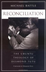 Reconciliation: The Ubuntu Theology of Desmond Tutu - Michael Battle