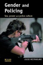 Gender and Policing: Sex, Power and Police Culture - Louise Westmarland