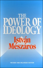 The Power of Ideology: Updated Edition - István Mészáros